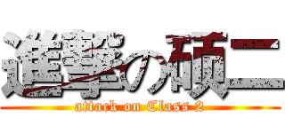 進撃の硕二 (attack on Class 2)