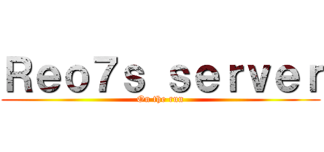 Ｒｅｏ７ｓ ｓｅｒｖｅｒ (On the run)