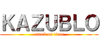 ＫＡＺＵＢＬＯ (attack on titan)