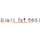 Ｂｌｅｒｔ ｉｓｔ ｃｏｏｌ (IN SEINEN TRÄUMEN)