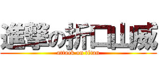 進撃の折口山威 (attack on titan)