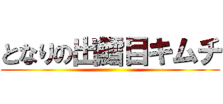 となりの出鱈目キムチ ()