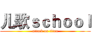 儿歌ｓｃｈｏｏｌ (attack on titan)