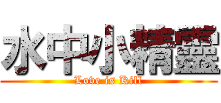 水中小精靈 (Love is Kill)
