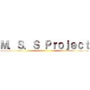 Ｍ．Ｓ．Ｓ Ｐｒｏｊｅｃｔ ()