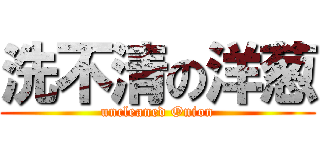 洗不清の洋葱 (uncleaned Onion)