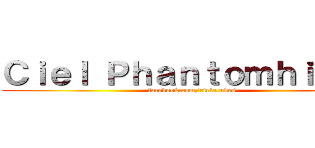 Ｃｉｅｌ Ｐｈａｎｔｏｍｈｉｖｅｓ (facebook.com/ciele.ukes)