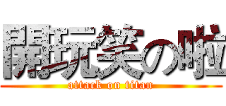 開玩笑の啦 (attack on titan)