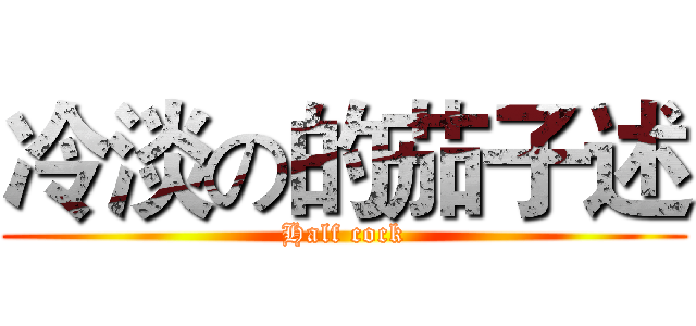 冷淡の的茄子述 (Half cock)