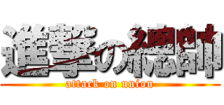 進撃の總帥 (attack on union)