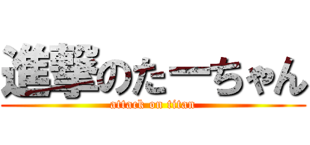 進撃のたーちゃん (attack on titan)