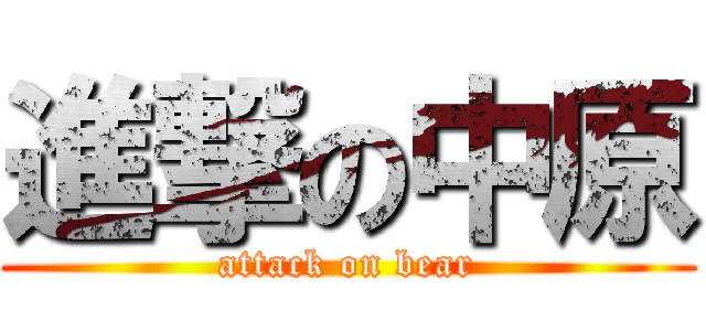 進撃の中原 (attack on bear)