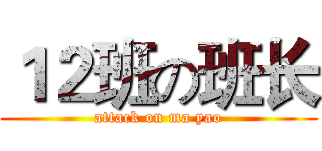 １２班の班长 (attack on ma yao)
