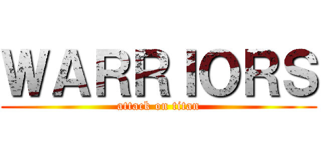ＷＡＲＲＩＯＲＳ (attack on titan)