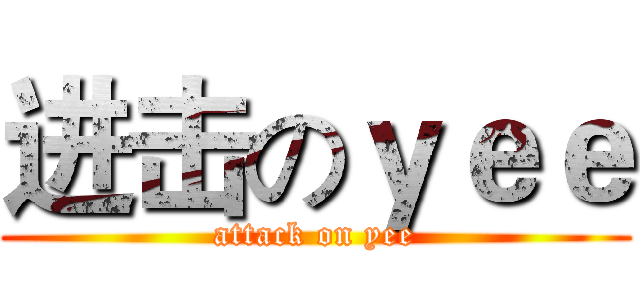 进击のｙｅｅ (attack on yee)