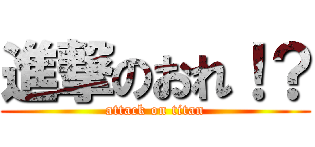 進撃のおれ！？ (attack on titan)