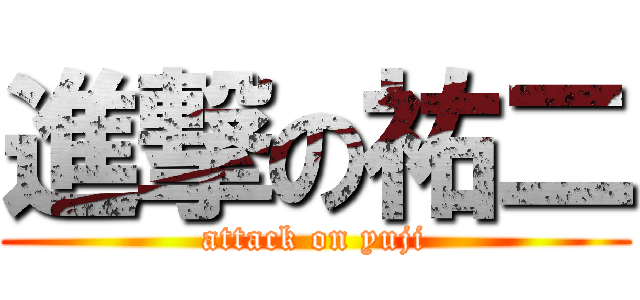 進撃の祐二 (attack on yuji)