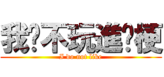 我絕不玩進擊梗 (I do not like)