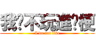 我絕不玩進擊梗 (I do not like)