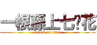 一根藤上七朵花 (attack on titan)