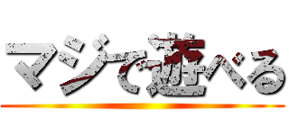 マジで遊べる ()