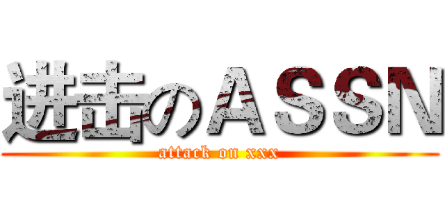 进击のＡＳＳＮ (attack on xxx)