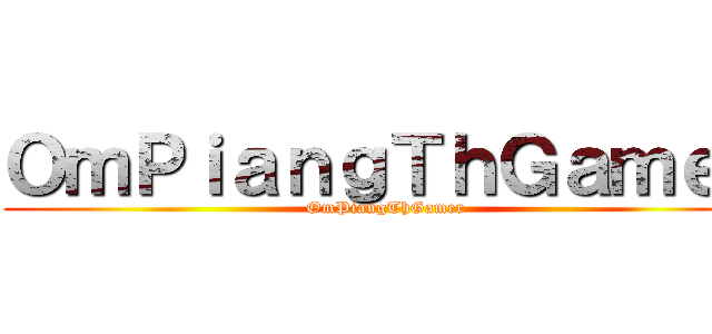 ＯｍＰｉａｎｇＴｈＧａｍｅｒ (OmPiangThGamer)