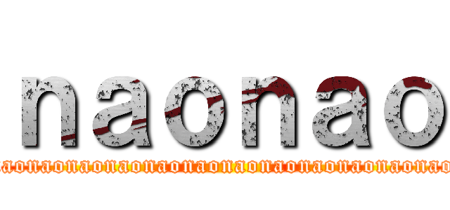 ｎａｏｎａｏ (naonaonaonaonaonaonaonaonaonaonaonaonaonao)