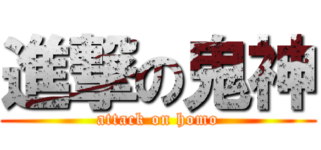 進撃の鬼神 (attack on homo)