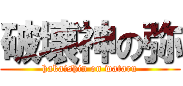 破壊神の弥 (hakaishin on wataru)