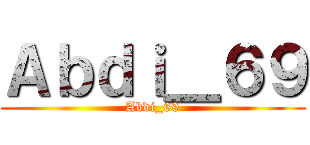 Ａｂｄｉ＿６９ (Abdi_69)