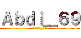 Ａｂｄｉ＿６９ (Abdi_69)