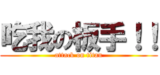 吃我の板手！！ (attack on titan)