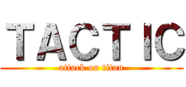 ＴＡＣＴＩＣ (attack on titan)