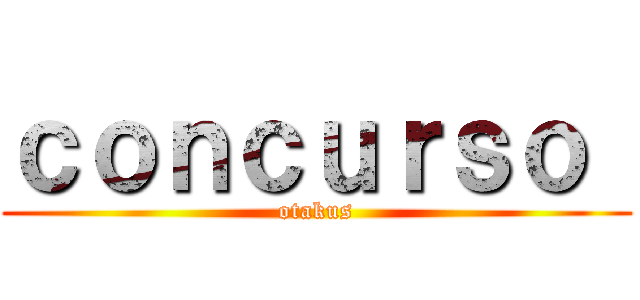 ｃｏｎｃｕｒｓｏ  (otakus)