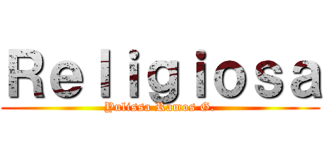 Ｒｅｌｉｇｉｏｓａ (Yulissa Ramos G.)