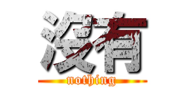 沒有 (nothing)