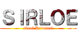 ＳＩＲＬＯＥ (skool Kriminal)