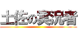 土佐の実況者 ()