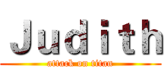 Ｊｕｄｉｔｈ (attack on titan)
