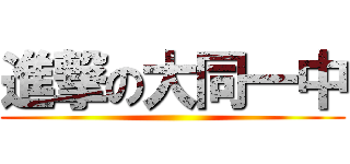 進撃の大同一中 ()