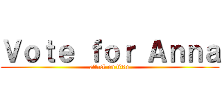 Ｖｏｔｅ ｆｏｒ Ａｎｎａ (attack on titan)