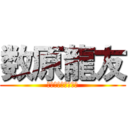 数原龍友 (ｶｽﾞﾊﾗﾘｭｳﾄ)