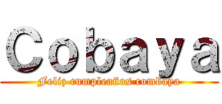 Ｃｏｂａｙａ (Feliz cumpleaños combaya)