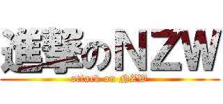 進撃のＮＺＷ (attack on NZW)