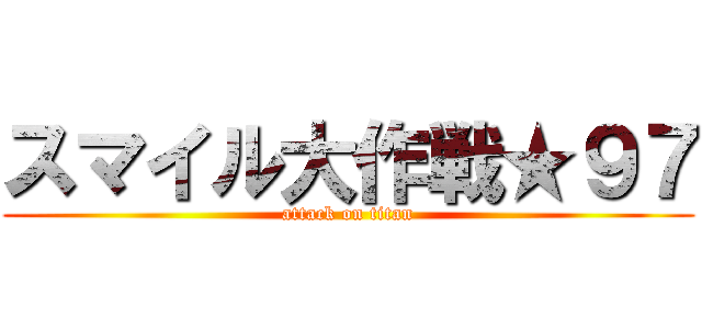 スマイル大作戦★９７ (attack on titan)