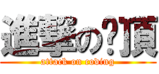 進撃の摳頂 (attack on coding)