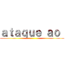 ａｔａｑｕｅ ａｏ  ()