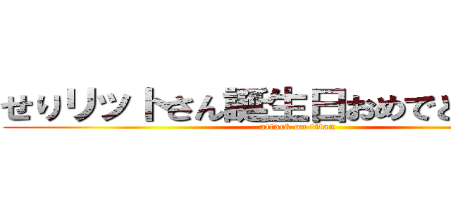 せりリットさん誕生日おめでとう！！！！ (attack on titan)