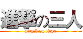 進撃の三人 (attack on titan)